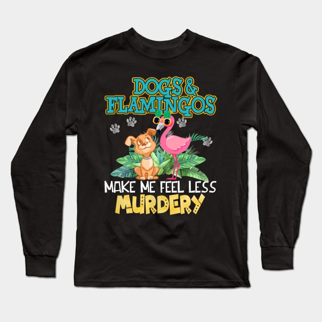 Dogs And Flamingos Make Me Feel Less Murdery Long Sleeve T-Shirt by Terryeare